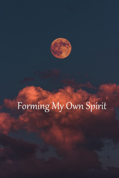 Forming My Own Spirit