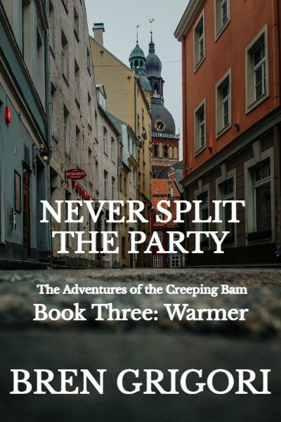 NEVER SPLIT THE PARTY: The Adventures of the Creeping Bam (BOOK THREE: Warmer)