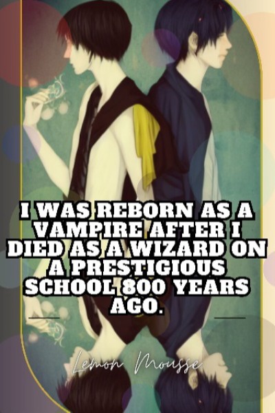 I was Reborn as a Vampire after I died as a Wizard on a Prestigious School 800 years ago.