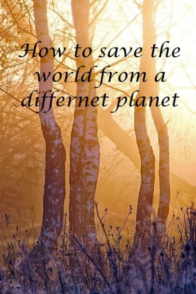 How to save the world from a different planet