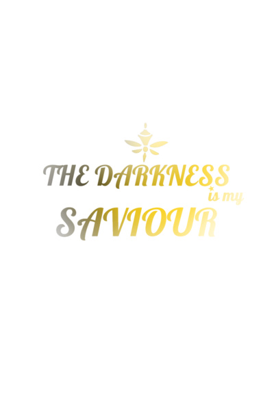 The Darkness Is My Saviour