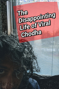 The Disappointing Life of Viral Chodha