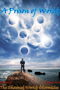 A Prison of Worlds (The Chained Worlds Chronicles Book 1)