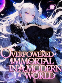 Overpowered Immortal in a Modern World