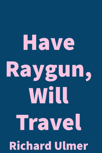 Have Raygun, Will Travel