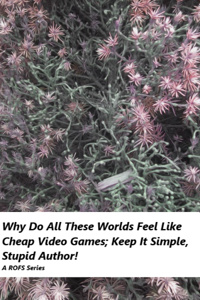 Why Do All These Worlds Feel Like Cheap Video Games; Keep It Simple, Stupid Author!