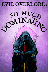 Evil Overlord: So Much Dominating