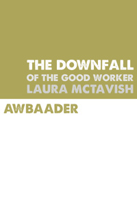 The Downfall of the Good Worker Laura McTavish