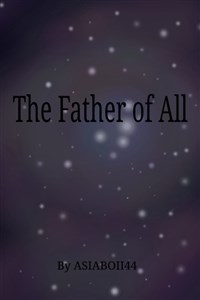 The Father of All (Old Version, partially rewritten)
