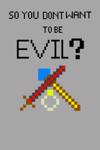 So You Don't Want To Be Evil?