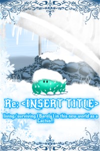 Re:<Insert Title> ;Living/Surviving (Barely) in this new world as a Cactus