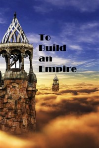 To Build an Empire (Old, new one is out)