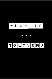 [What If] ▪ To Love Ru [Dropped]