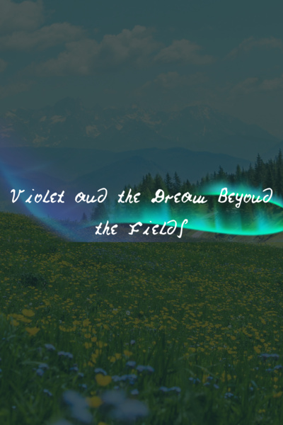 Violet and the Dream Beyond the Fields