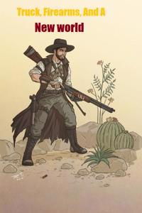 Truck, Firearms, and A New World