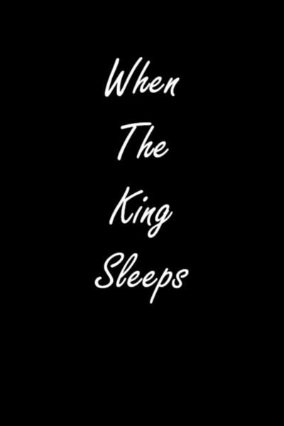 When The King Sleeps
