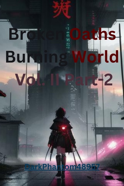 Broken Oaths, Burning World Vol. II Part-2