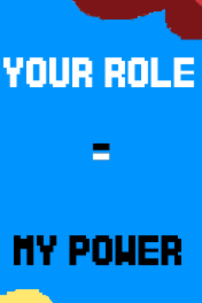 YOUR ROLE = MY POWER