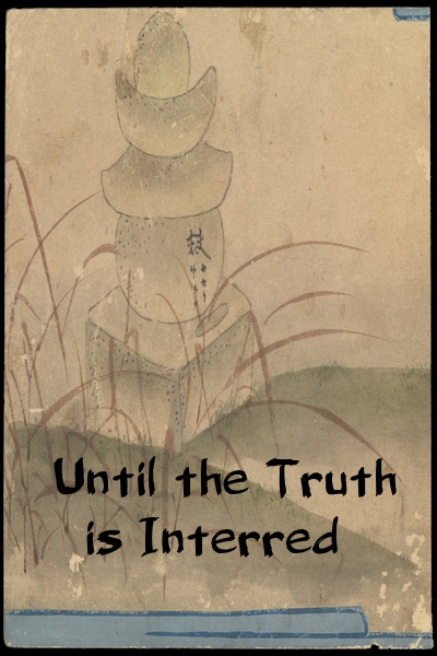 Until The Truth is Interred