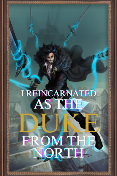 I reincarnated as the Duke from the North (REWRITE)