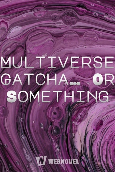 Multiverse Gatcha... Or Something