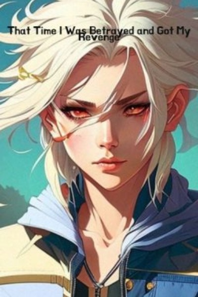 That Time I Was Betrayed and Got My Revenge