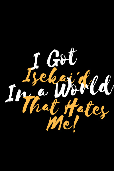 I Got Isekai'd In a World That Hates Me!