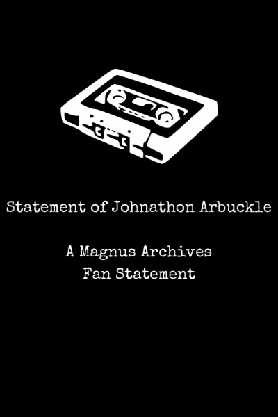 Statement of Johnathan Arbuckle - A Magnus Archives Fan-Statement