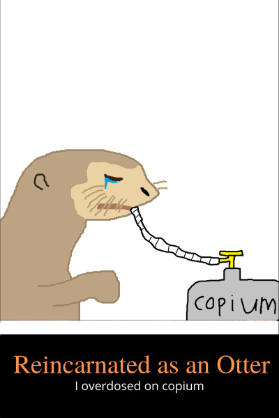 Reincarnated as an Otter, I overdosed on Copium