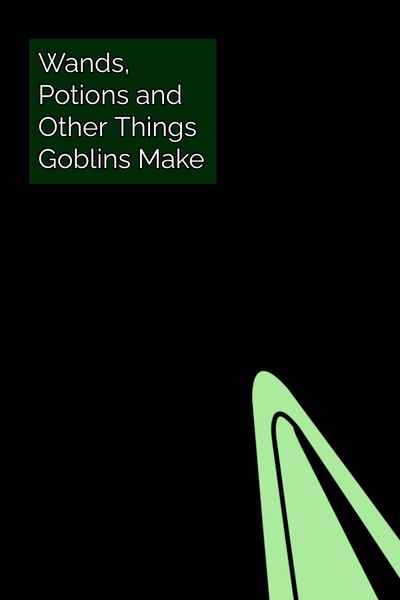 Wands, Potions and Other Things Goblins Make