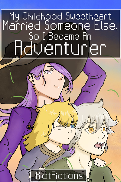 My Childhood Sweetheart Married Someone Else, So I Became An Adventurer
